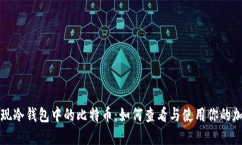 意外发现冷钱包中的比特币：如何查看与使用你的加密资产