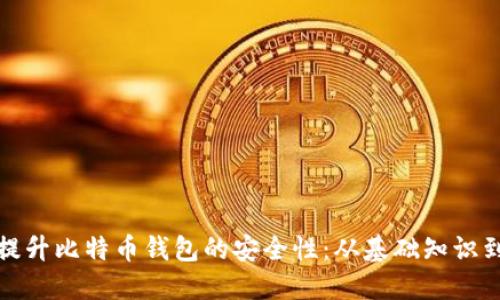 如何全面提升比特币钱包的安全性：从基础知识到实用技巧