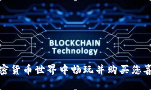 如何在加密货币世界中畅玩并购买您喜爱的游戏