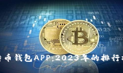 探索最佳比特币钱包APP：2023年的排行榜与使用体验