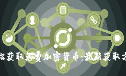 如何轻松获取免费加密货币：最新获取方法揭秘