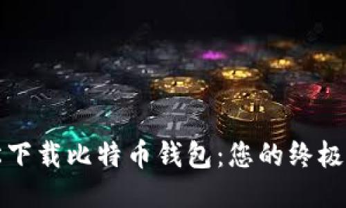 轻松下载比特币钱包：您的终极指南