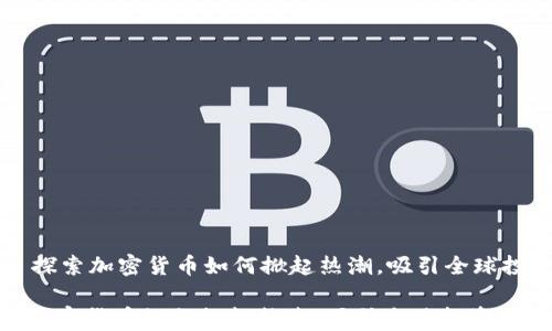 
    探索加密货币如何掀起热潮，吸引全球投资者

探索加密货币如何掀起热潮，吸引全球投资者