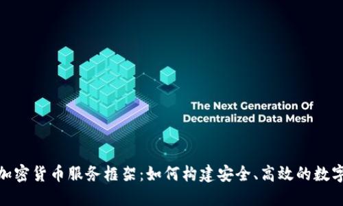 全面探讨加密货币服务框架：如何构建安全、高效的数字资产环境