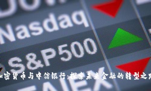加密货币与中信银行：探索未来金融的转型之路