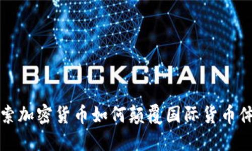 探索加密货币如何颠覆国际货币体系