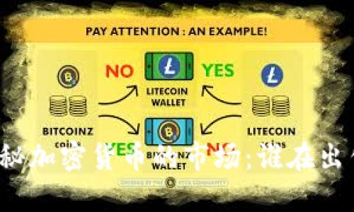 揭秘加密货币的市场：谁在出售？