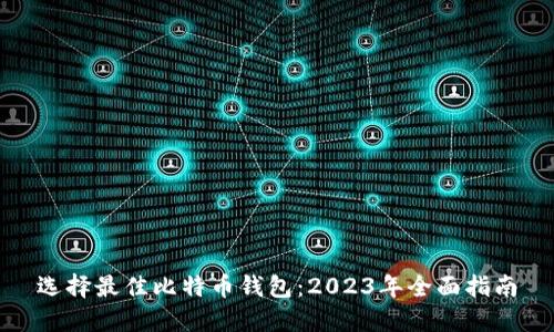 选择最佳比特币钱包：2023年全面指南