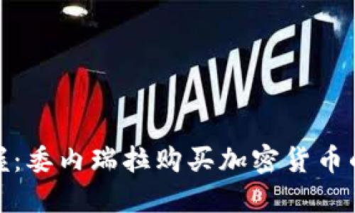 轻松掌握：委内瑞拉购买加密货币的全攻略