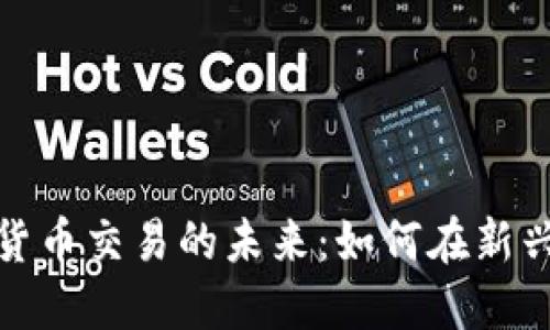 探索俄罗斯加密货币交易的未来：如何在新兴市场中抢占先机