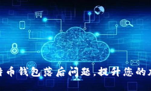 如何应对比特币钱包落后问题，提升您的加密货币体验