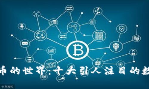 探索加密货币的世界：十大引人注目的数字货币案例