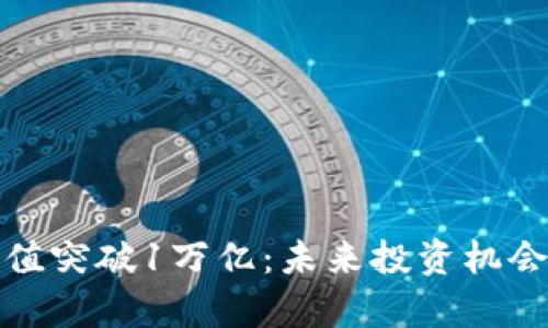 加密货币市值突破1万亿：未来投资机会与风险分析