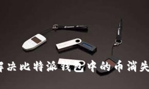 如何解决比特派钱包中的币消失问题？