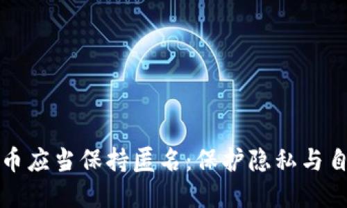 为何加密货币应当保持匿名：保护隐私与自由的重要性