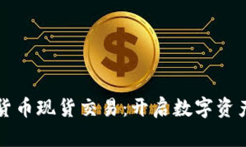深入探索加密货币现货交易：开启数字资产投资的新世界
