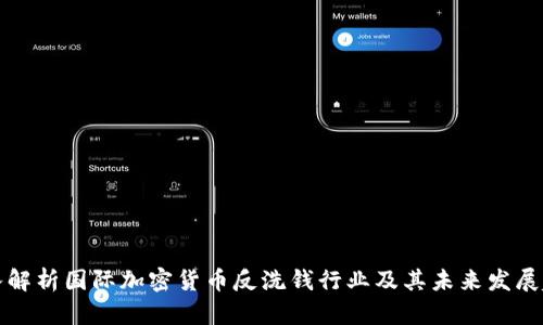 深入解析国际加密货币反洗钱行业及其未来发展趋势