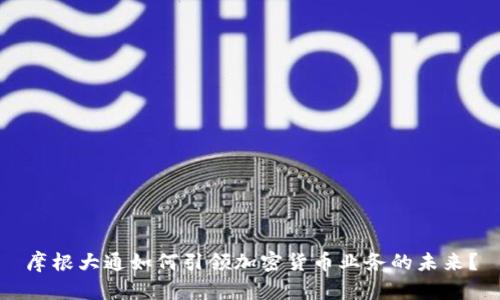 摩根大通如何引领加密货币业务的未来？