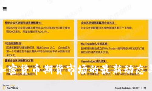 全面解析加密货币期货市场的最新动态与未来趋势