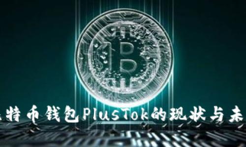 探索比特币钱包PlusTok的现状与未来展望