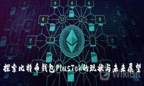 探索比特币钱包PlusTok的现状与未来展望