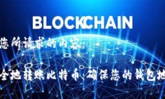 以下是您所请求的内容：如何安全地转账比特币