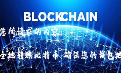 以下是您所请求的内容：

如何安全地转账比特币：确保您的钱包地址无误