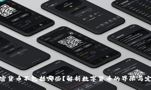 加密货币不包括哪些？解析数字货币的界限与定义