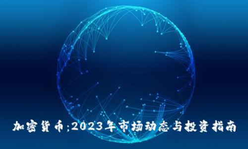 加密货币：2023年市场动态与投资指南
