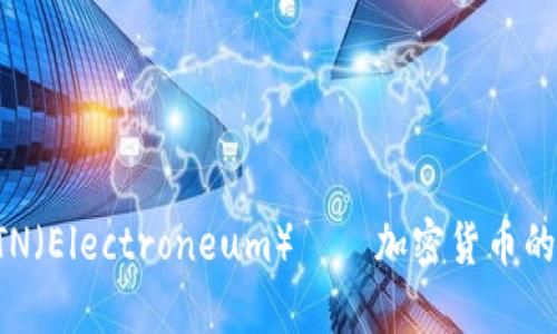 全面解析ETN（Electroneum）——加密货币的崛起与未来