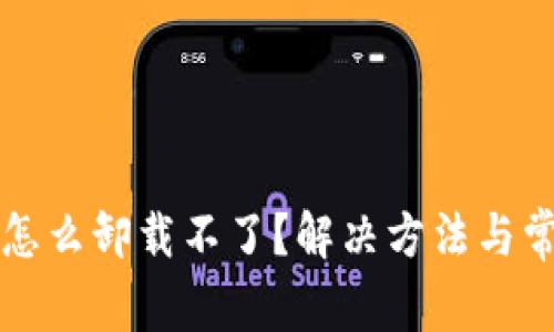 比特币钱包怎么卸载不了？解决方法与常见问题分析