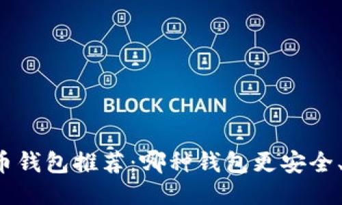 比特币钱包推荐：哪种钱包更安全、可靠？