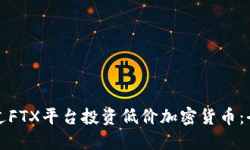 如何通过FTX平台投资低价加密货币：全面指南