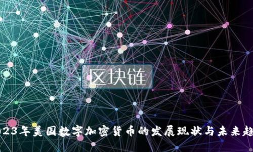 2023年美国数字加密货币的发展现状与未来趋势