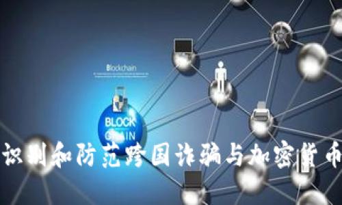 如何识别和防范跨国诈骗与加密货币骗局