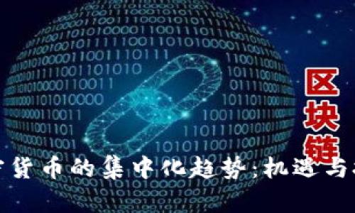 加密货币的集中化趋势：机遇与挑战
