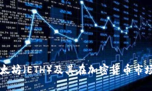 什么是以太坊（ETH）及其在加密货币市场中的作用