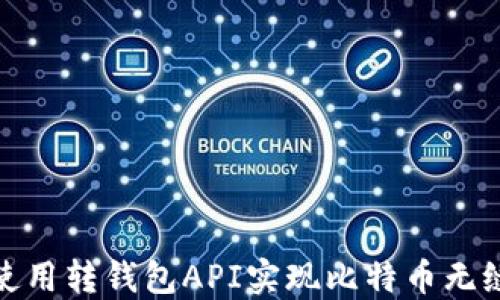 
如何使用转钱包API实现比特币无缝转账