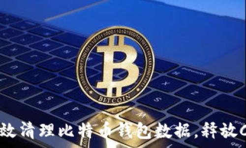  
如何有效清理比特币钱包数据，释放C盘空间