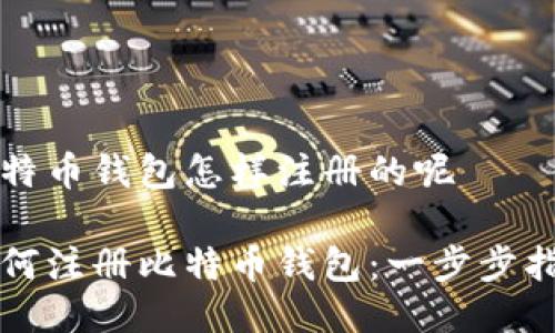 比特币钱包怎样注册的呢

如何注册比特币钱包：一步步指南