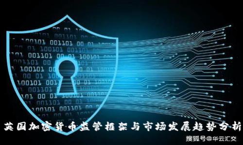 英国加密货币监管框架与市场发展趋势分析