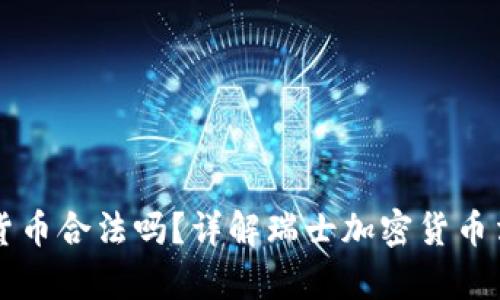 瑞士引入加密货币合法吗？详解瑞士加密货币法律及监管框架