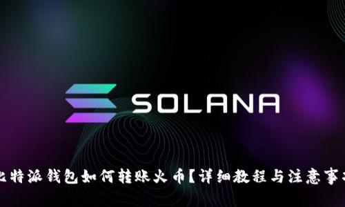 比特派钱包如何转账火币？详细教程与注意事项