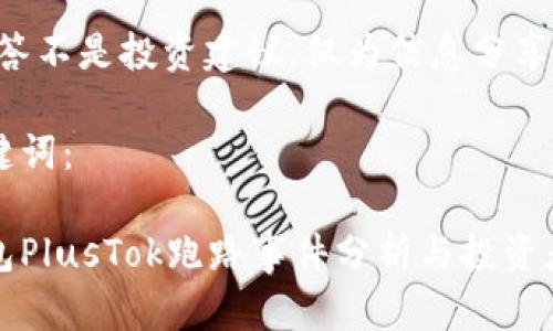 注意：本回答不是投资建议，仅为信息分享。

思考和关键词：

比特币钱包PlusTok跑路事件分析与投资者应对策略