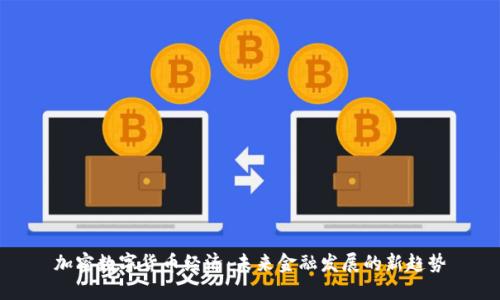 加密数字货币经济：未来金融发展的新趋势
