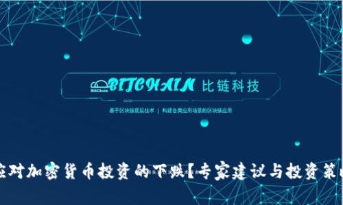 如何应对加密货币投资的下跌？专家建议与投资策略解析