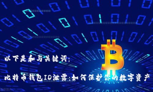 以下是和与关键词：

比特币钱包ID泄露：如何保护你的数字资产