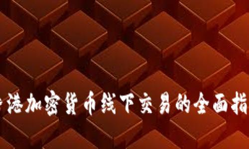 香港加密货币线下交易的全面指南