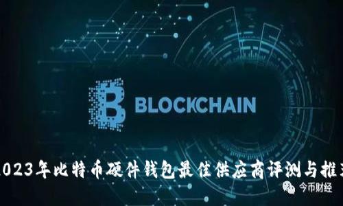 2023年比特币硬件钱包最佳供应商评测与推荐