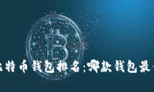 2023年比特币钱包排名：哪款钱包最值得拥有？